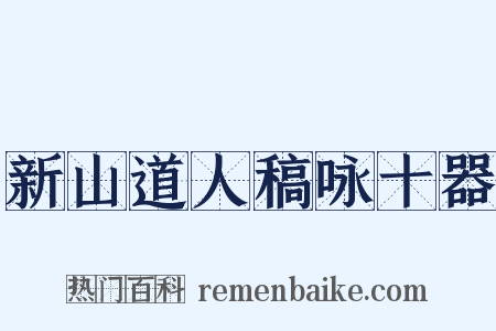 新山道人稿咏十器是什么意思的图片